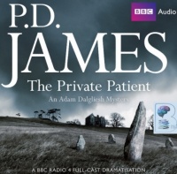 The Private Patient written by P.D. James performed by Richard Derrington, Deborah McAndrew, Carolyn Pickles and BBC Full Cast Drama Team on CD (Abridged)